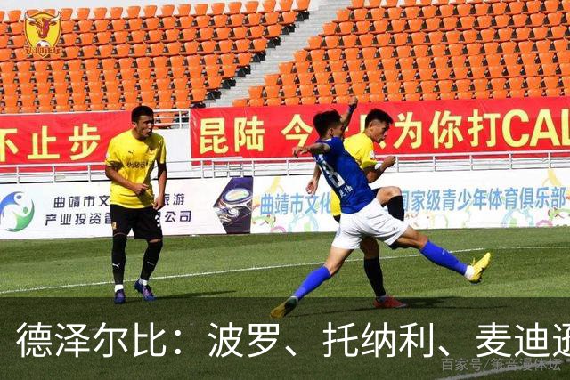 德泽尔比：波罗、托纳利、麦迪逊都可以出战，所有人都做好了准备