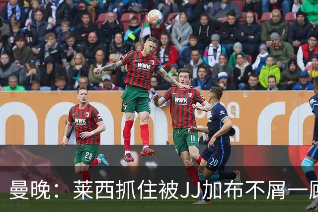 曼晚：莱西抓住被JJ加布不屑一顾的机会，曼联对前者未来同样兴奋
